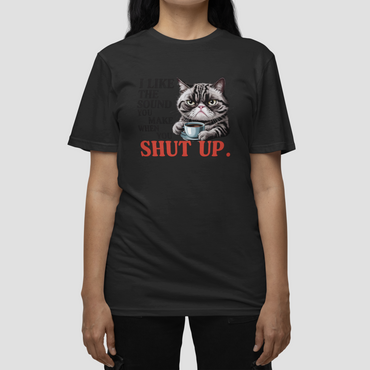 Tricou Unisex I Like The Sound You Make When You Shut Up